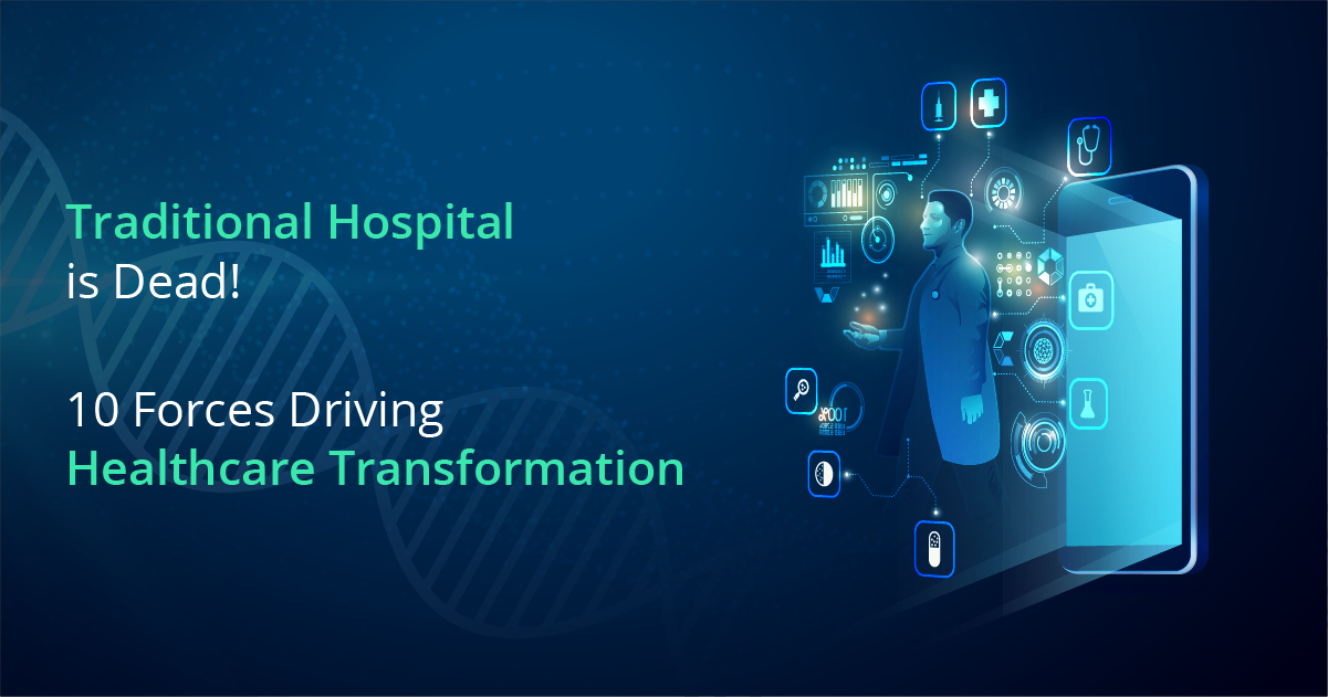Traditional Hospital is Dead! 10 Forces Driving Healthcare Transformation