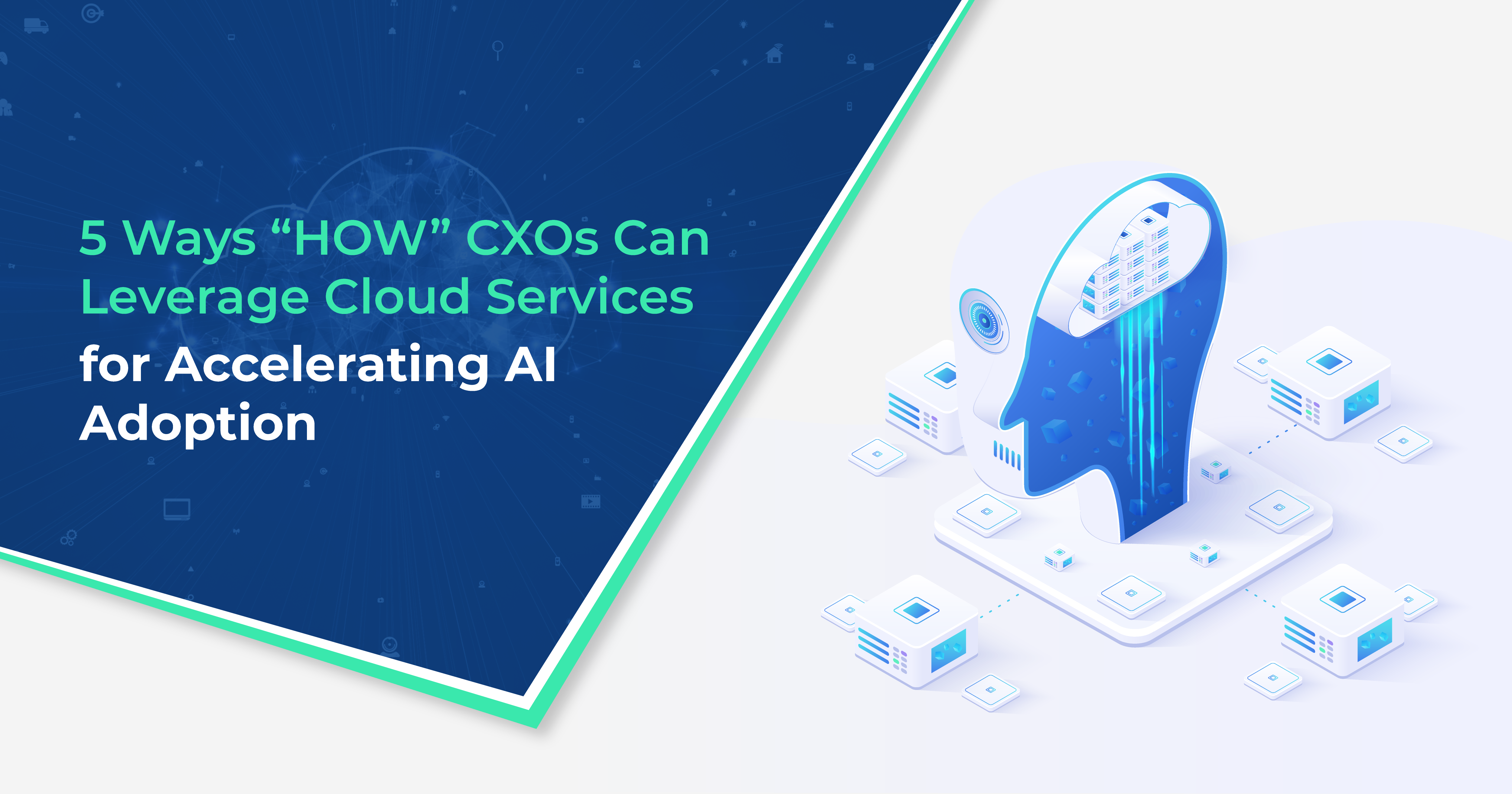 5 Ways “HOW” CXOs Can Leverage Cloud Services for Accelerating AI Adoption