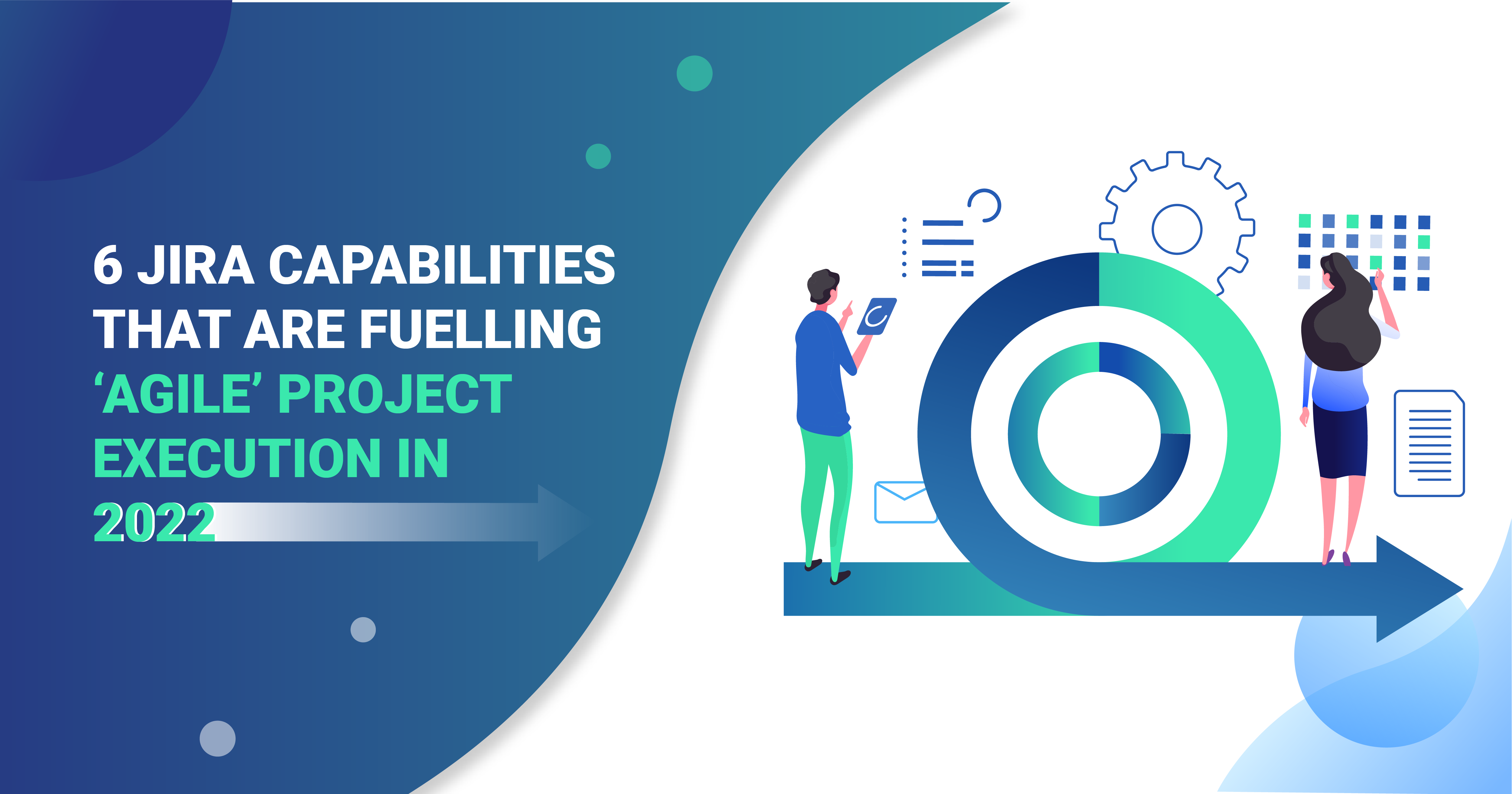 6 Jira Capabilities that are Fuelling ‘Agile’ Project Execution in 2022-01