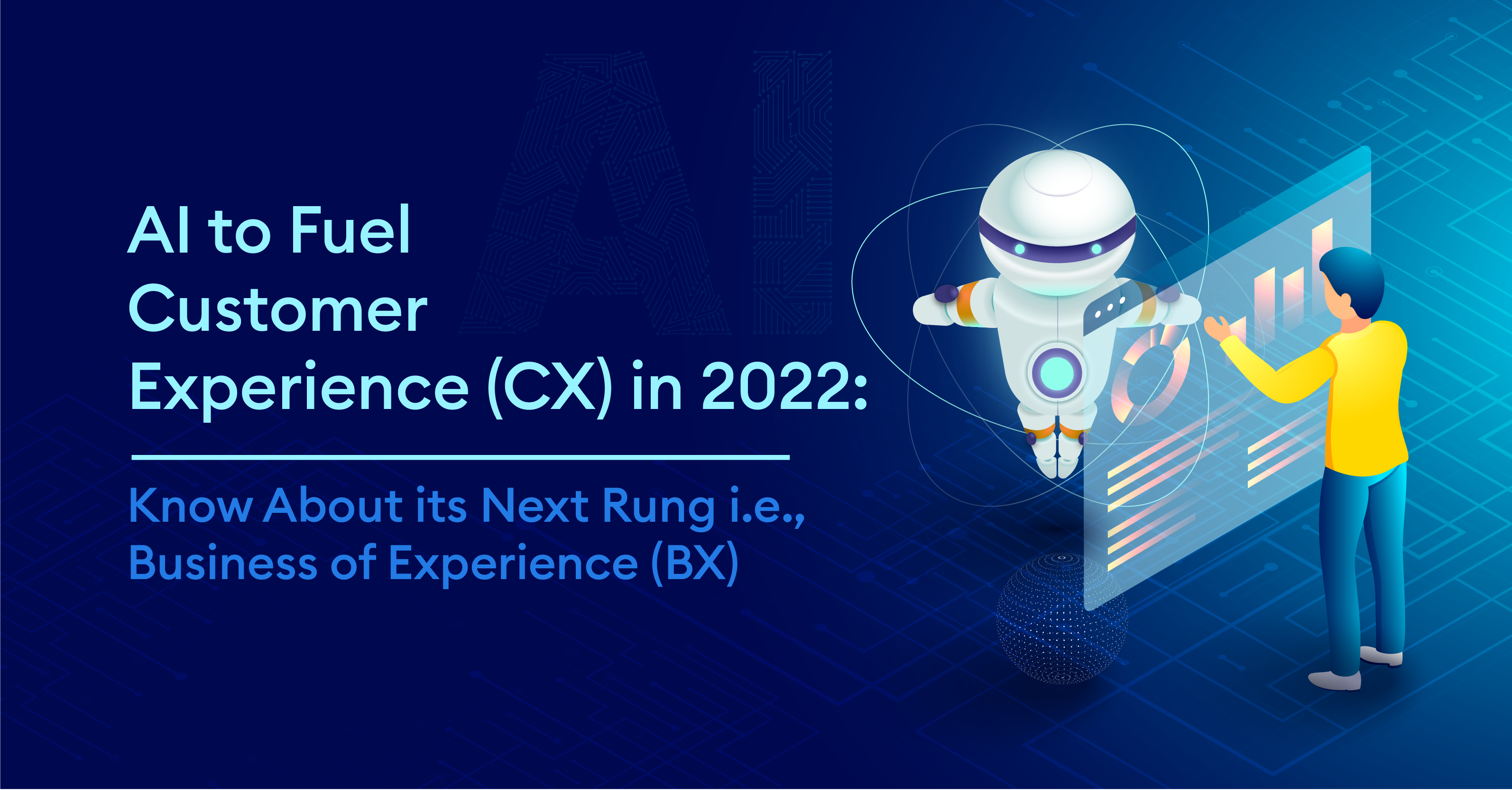 AI to Fuel Customer Experience (CX) in 2022: Know About its Next Rung