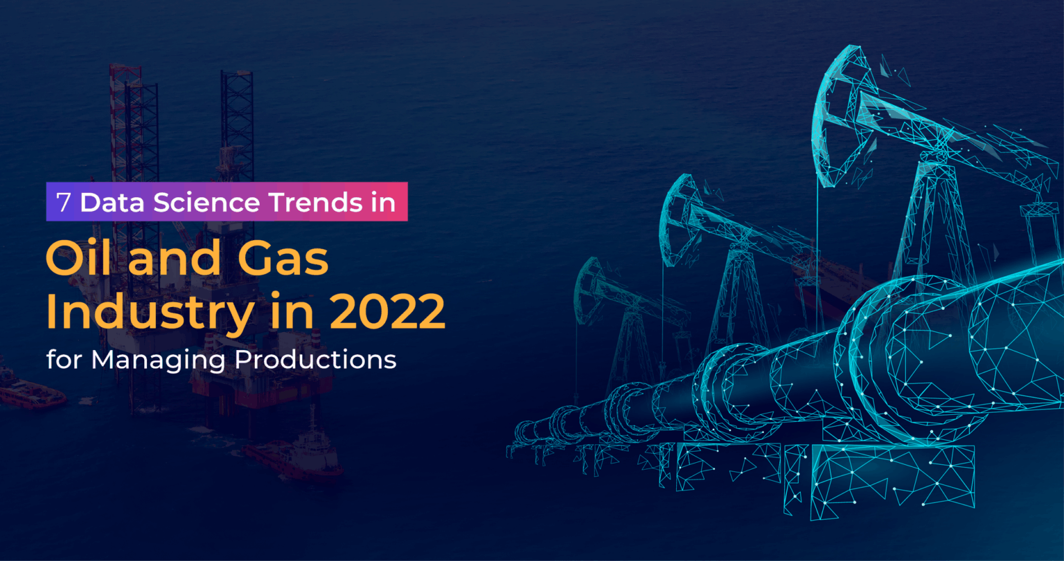 Production Data Science 7 Data Science Trends for Oil and Gas Industry in 2022 for Predictive ...