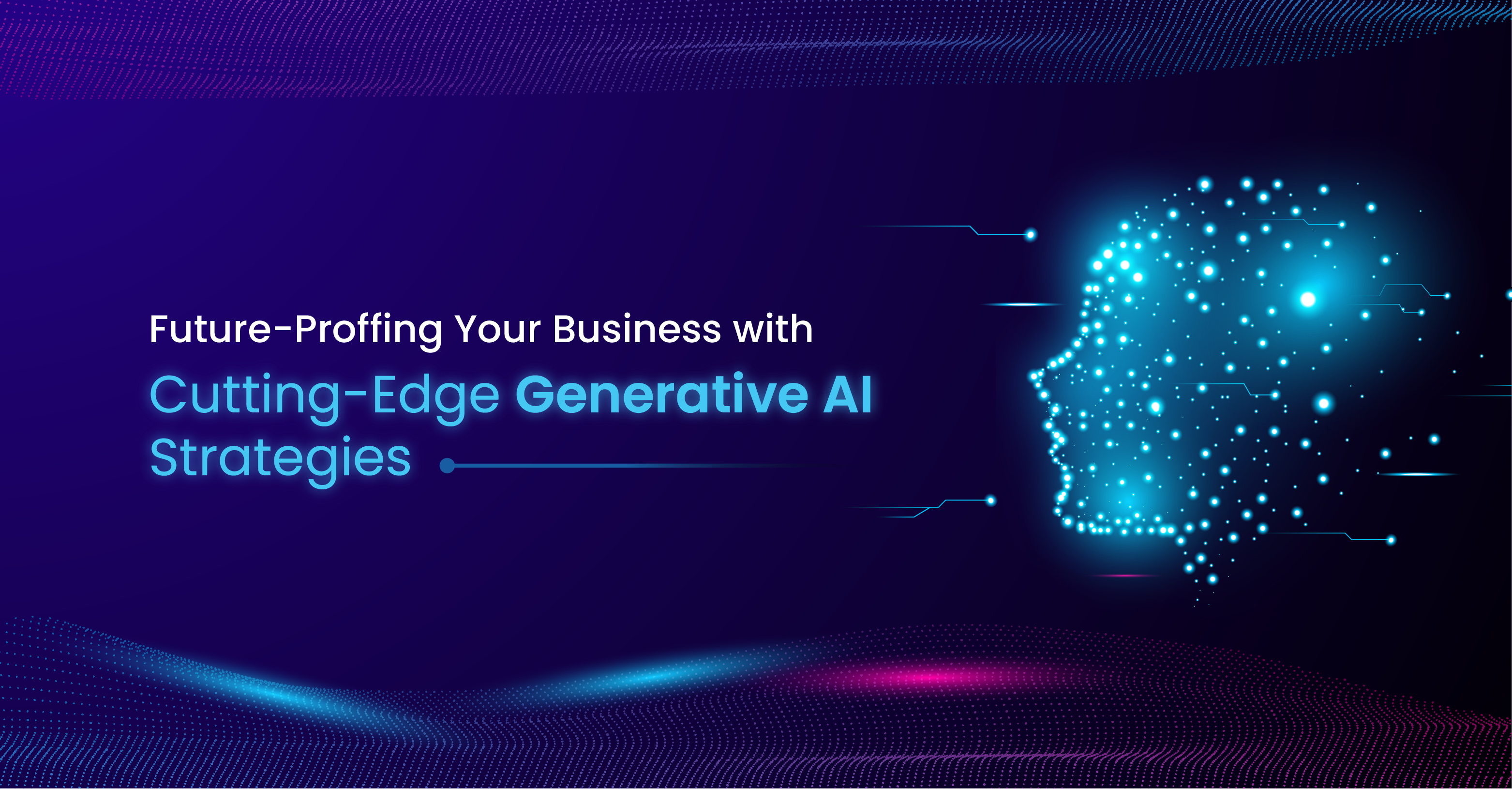 Future-Proofing Your Business with Generative AI Strategies