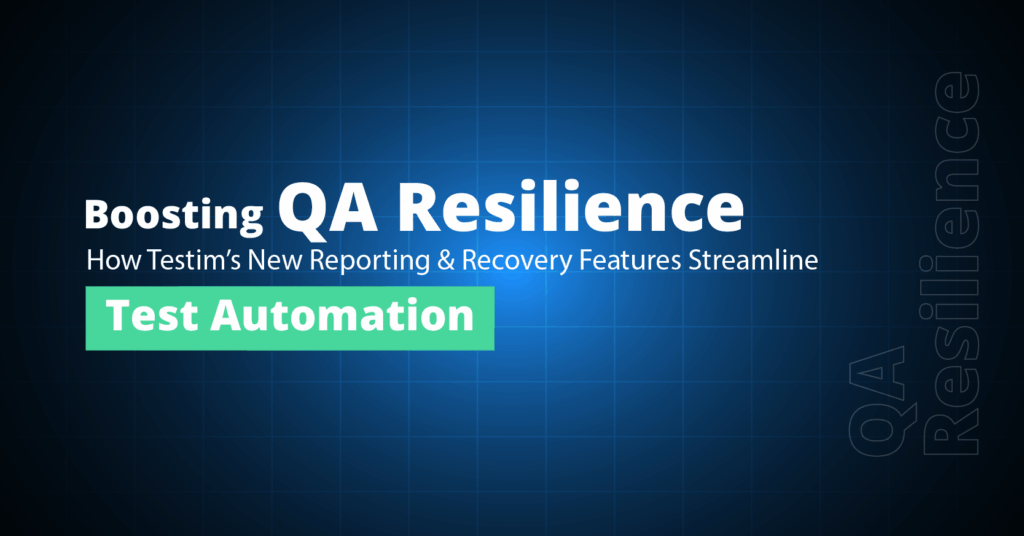How Testim’s New Reporting & Recovery Features Enhance Seamless QA