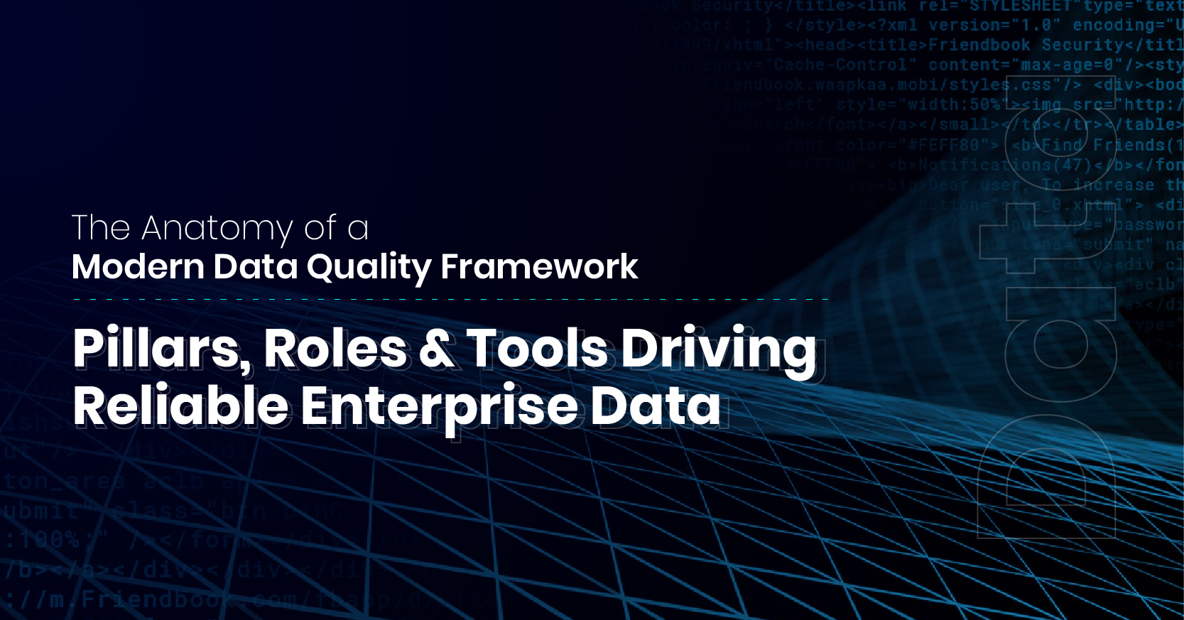 The Anatomy of a Modern Data Quality Framework: Pillars, Roles & Tools Driving Reliable Enterprise Data
