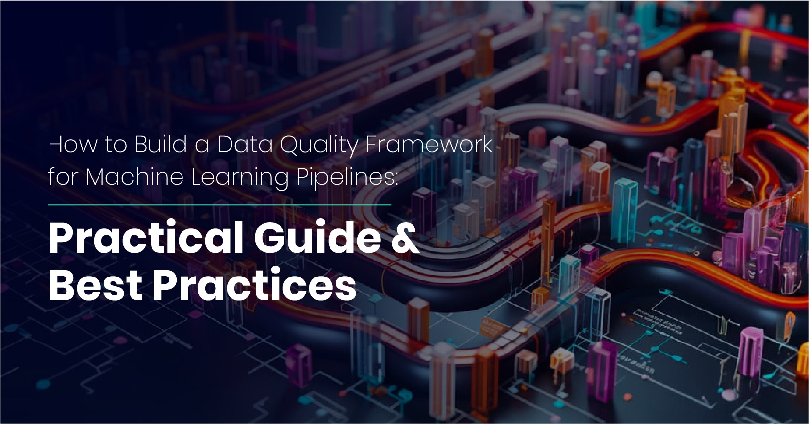 How to Build a Data Quality Framework for Machine Learning Pipelines: Practical Guide & Best Practices