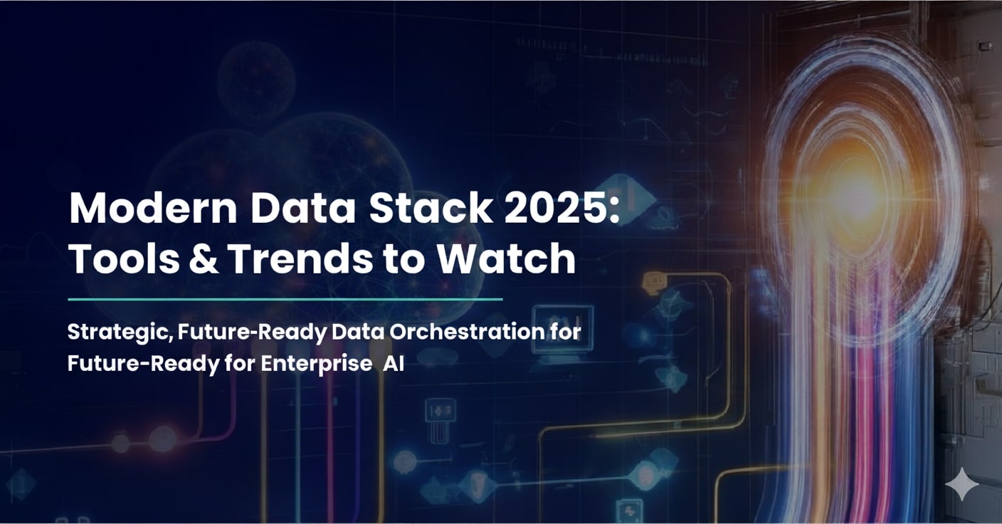 Modern Data Stack 2025: Tools & Trends to Watch — Strategic, Future-Ready Data Orchestration for Enterprise AI