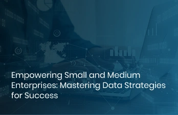 Empowering Small and Medium Enterprises Mastering Data Strategies for Success
